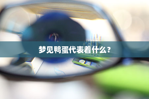 梦见鸭蛋代表着什么？