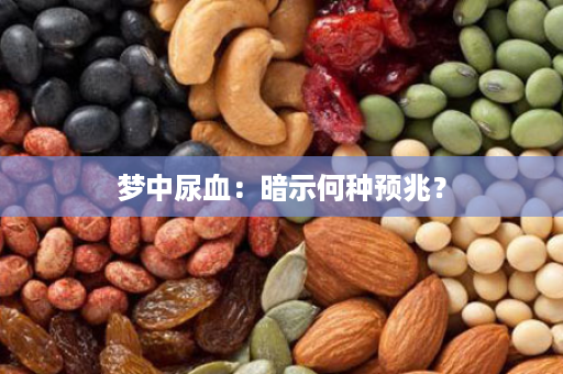 梦中尿血：暗示何种预兆？