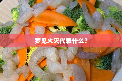 梦见火灾代表什么？