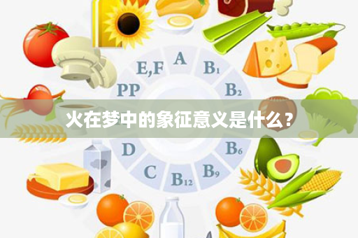 火在梦中的象征意义是什么？