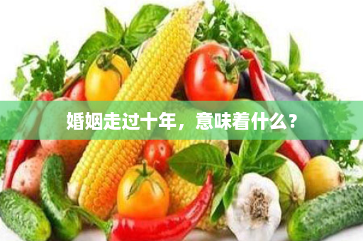 婚姻走过十年，意味着什么？