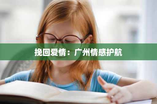 挽回爱情：广州情感护航