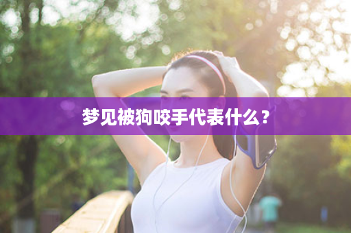 梦见被狗咬手代表什么？