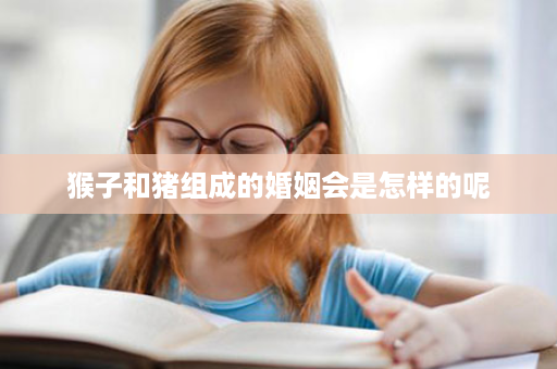 猴子和猪组成的婚姻会是怎样的呢