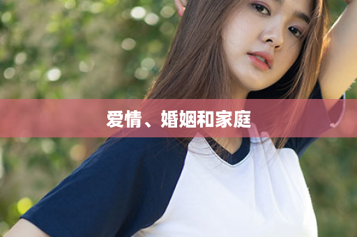 爱情、婚姻和家庭