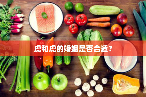 虎和虎的婚姻是否合适？