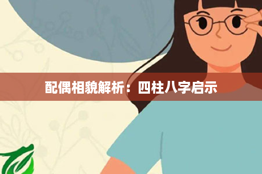 配偶相貌解析：四柱八字启示